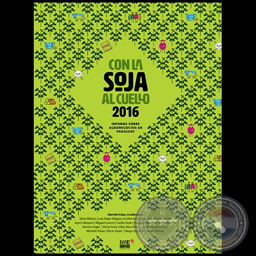 CON LA SOJA AL CUELLO 2016: Informe sobre agronegocios en Paraguay - Coordinadora: MARIELLE PALAU - Ao 2016